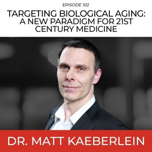 Targeting Biological Aging: A New Paradigm For 21st Century Medicine with Dr. Matt Kaeberlein