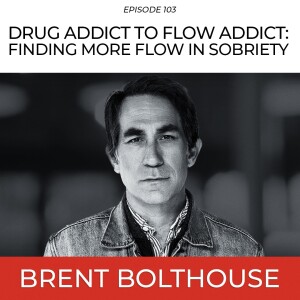 Drug Addict to Flow Addict: Finding More Flow in Sobriety with Brent Bolthouse