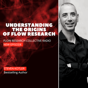 Understanding the Origins of Flow Research — Steven Kotler | Flow Research Collective Radio