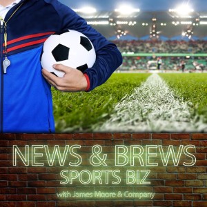 S2:E11: News & Brews Sports Biz: Hot Topics You Can BELIEVE In
