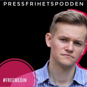 Pressfrihetspodden, del 33: Joakim Medin: "Journalistik är inte ett brott"