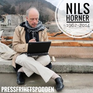 Pressfrihetspodden, del 25: Vad hände efter Nils Horners sista reportage?