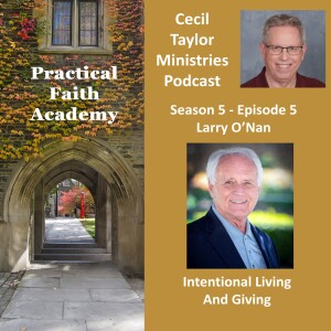 Practical Faith Academy - Season 5, Episode 5 - Larry O'Nan, Intentional Living and Givingg