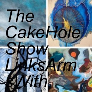 The CakeHole Show LinksArmsWith Sam Richards & other guests in ART & MUSIC.