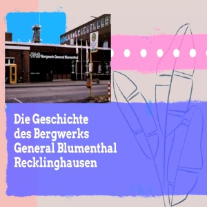 Die Geschichte des Bergwerks General Blumenthal 