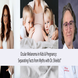 "Pediatric & Pregnancy Ocular Melanoma: Dr. Shields Reveals the Truth!"