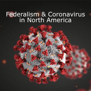 Episode 1 - Federalism and Coronavirus in North America