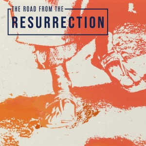 The Road From the Resurrection - April 4, 2021