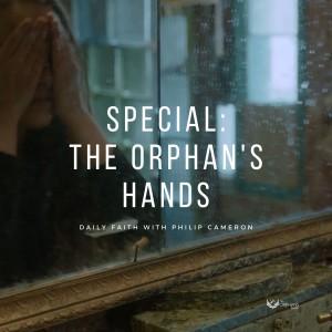 Daily Faith With Philip Cameron: Special The Orphan's Hands October 20th