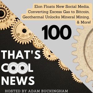 100. Elon Floats New Social Media, Converting Excess Gas to Bitcoin, Geothermal Unlocking Vast Mineral Supplies