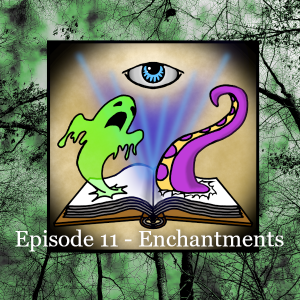 Episode 11 - Enchantments