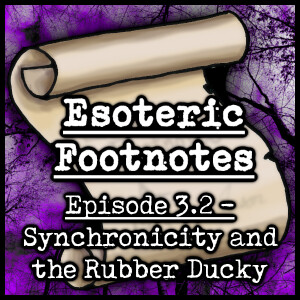Esoteric Footnotes 3.2 - Synchronicity and the Rubber Ducky