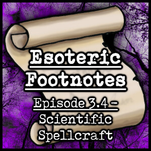 Esoteric Footnotes 3.4 - Scientific Spellcraft