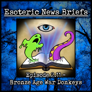Esoteric News Briefs - Episode 2.11 - Bronze Age War Donkeys