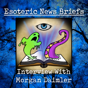 Esoteric News Briefs - Episode 2.1 - Interview With Morgan Daimler