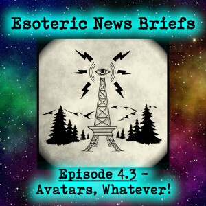 Esoteric News Briefs 4.3 - Avatars, Whatever!