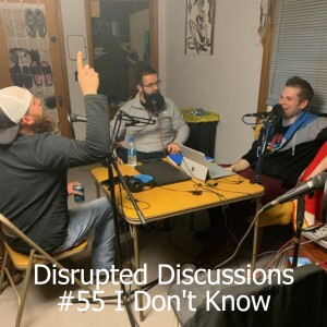 Disrupted Discussions #55 I Don’t Know