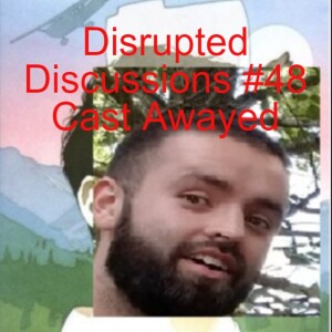 Disrupted Discussions #48 Cast Awayed