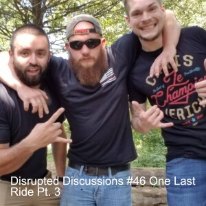Disrupted Discussions #46 One Last Ride Pt. 3
