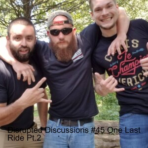 Disrupted Discussions #45 One Last Ride Pt.2
