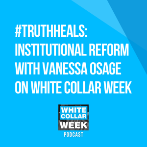White Collar Week, Ep. 17: #TruthHeals: Systemic Abuse & Institutional Reform with Vanessa Osage