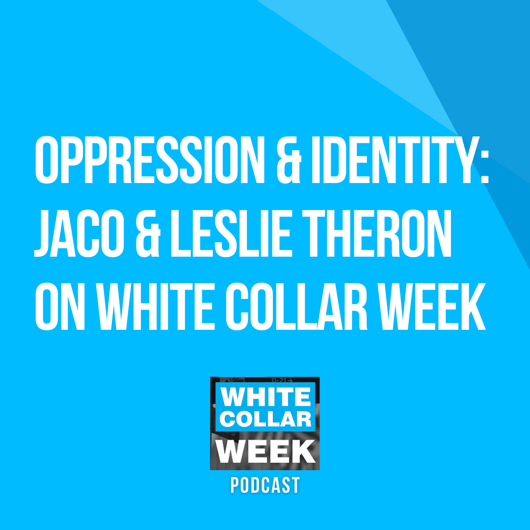 White Collar Week, Ep. 26: Oppression & Identity with Guests: Jaco & Leslie Theron