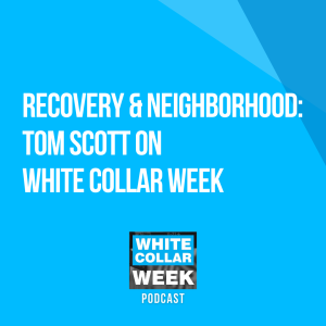 White Collar Week, Ep. 14: Recovery & Neighborhood with Tom Scott