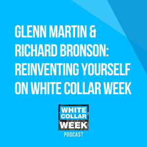 White Collar Week, Ep. 20: Glenn Martin & Richard Bronson: Reinventing Yourself