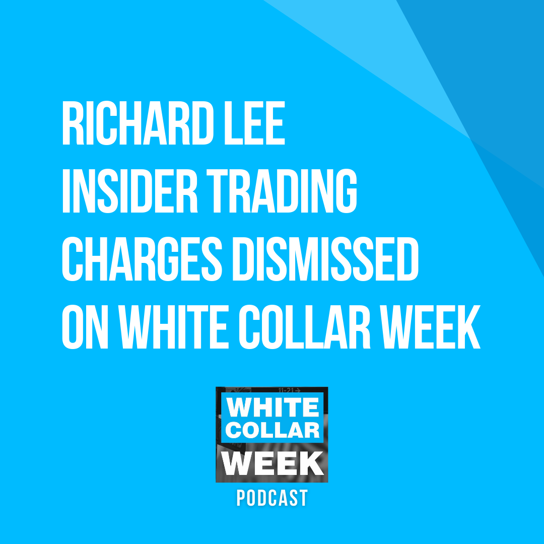 White Collar Week, Ep. 19: Richard Lee: Insider Trading Charges Dismissed