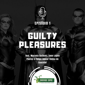 Podcast Chovendo Sapos - Episódio 1: Guilty Pleasures