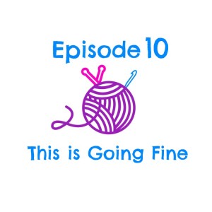 Episode 10 - This is Going Fine