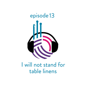 Episode 13 - I Will Not Stand for Table Linens