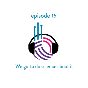 Episode 16 - We Gotta Do Science About It