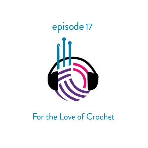 Episode 17 - For the Love of Crochet