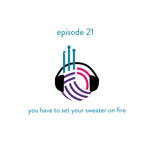 Episde 21 - You Have to Set Your Sweater on Fire
