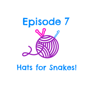 Episode 7 - Hats for Snakes!