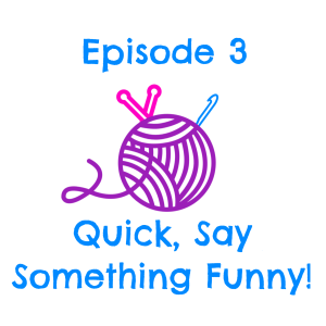 Episode 3 - Quick, Say Something Funny!