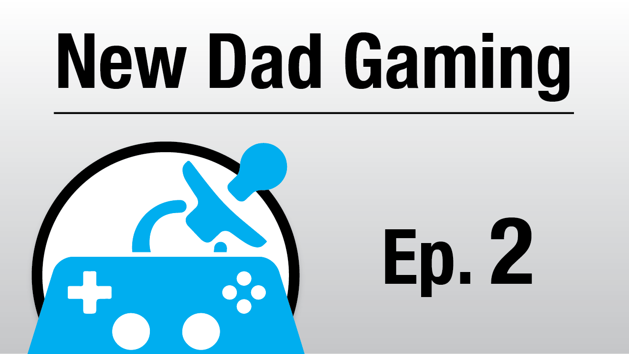 New Dad Gaming - Episode 2