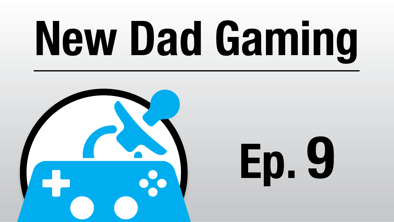 New Dad Gaming - Episode 9
