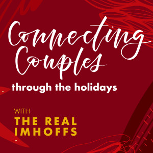 Connecting Couples Through The Holidays: Episode 4- Your Holiday Needs