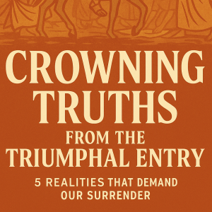 Crowning Truths from the Triumphal Entry