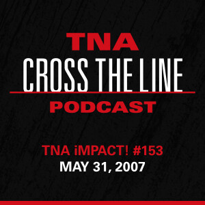 Episode #299: TNA iMPACT! #153 - 5/31/07: You Have Woke The Sleeping Dog!