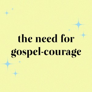 Binh Nguyen - The Need for Gospel-Courage