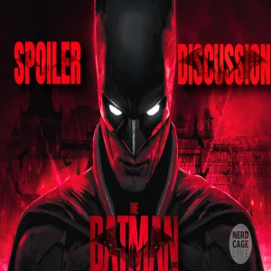 March 7, 2022 - The Batman Spoiler Discussion