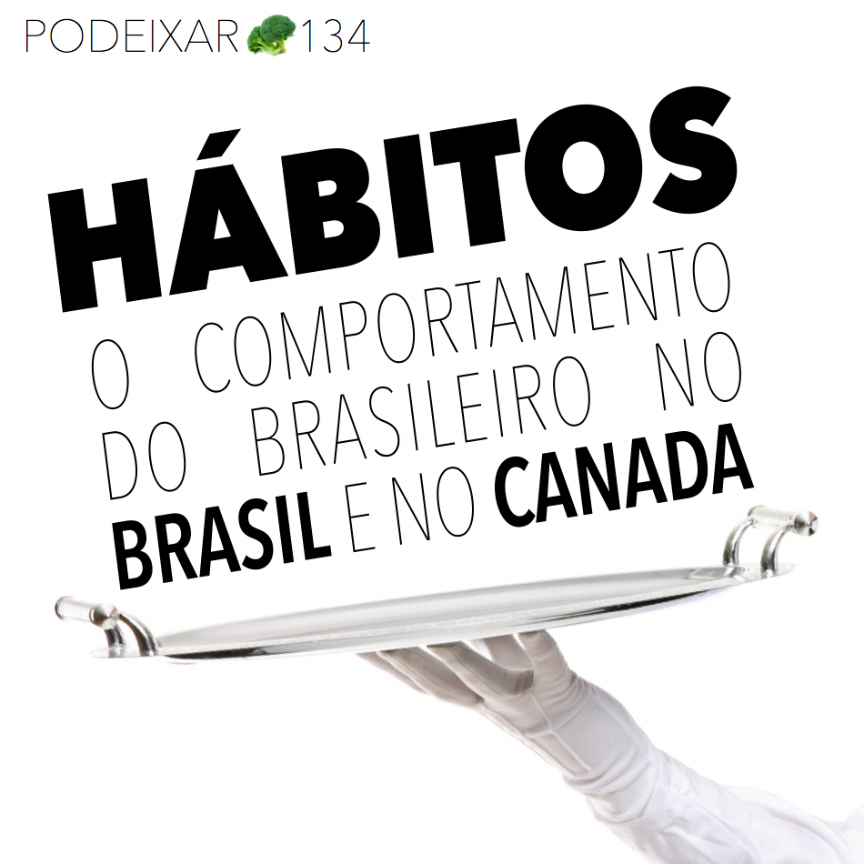 PoDeixar 134 - Hábitos: o brasileiro no Brasil e no Canadá