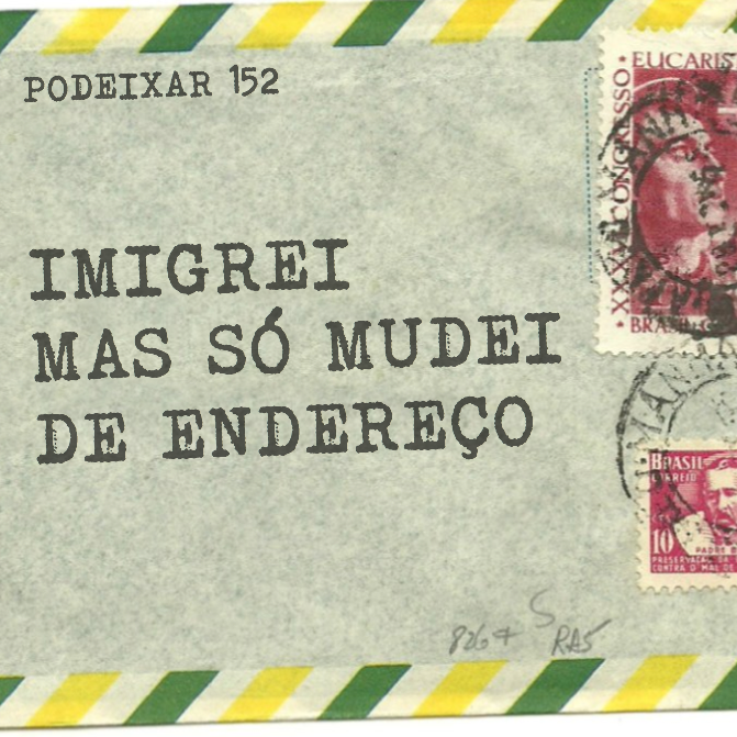 PoDeixar 152 - Imigrei mas só mudei de endereço