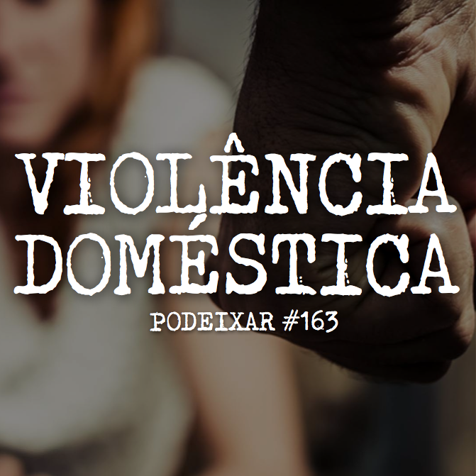 PoDeixar #163 Violência Doméstica