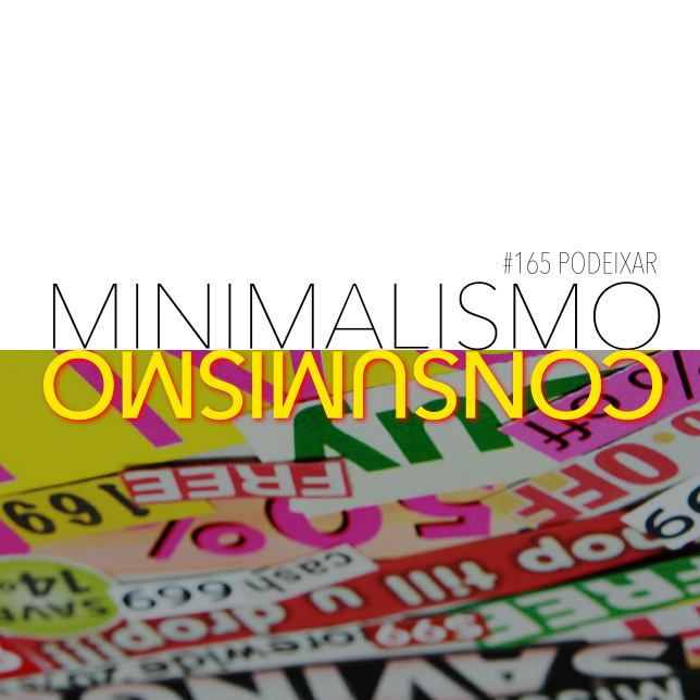 PoDeixar #165 - Minimalismo e consumismo