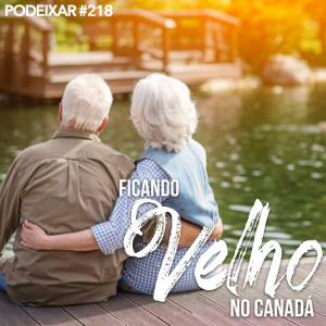 PoDeixar #218: Ficando velho no Canadá