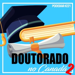 PoDeixar #211: Doutorado no Canadá (Parte 2)